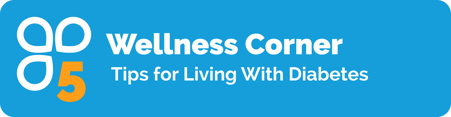 Wellness Corner 5 tips for living with diabetes