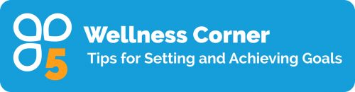 Wellness Corner 5 tips for setting and achieving goals